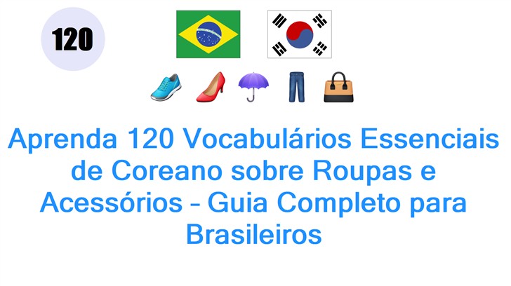 Aprenda 120 Vocabulários Essenciais de Coreano sobre Roupas e Acessórios – Guia Completo para Brasileiros